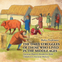 The Daily Struggles of Those Who Lived in the Middle Ages - Ancient History Books for Kids | Children's Ancient History