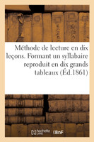 Méthode de lecture en dix leçons. Formant un syllabaire reproduit en dix grands tableaux