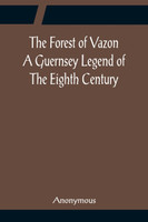 The Forest of Vazon A Guernsey Legend Of The Eighth Century