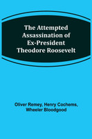 The Attempted Assassination of ex-President Theodore Roosevelt