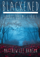 BLACKENED Shorts.Poems.Lyrics