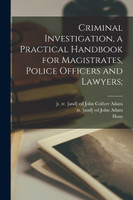 Criminal Investigation, a Practical Handbook for Magistrates, Police Officers and Lawyers;