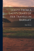 Leaves From a Lady's Diary of Her Travels in Barbary