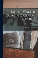 Life of Walter Quintin Gresham, 1832-1895; Volume 1