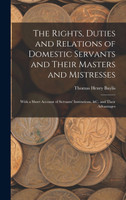 The Rights, Duties and Relations of Domestic Servants and Their Masters and Mistresses