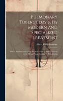 Pulmonary Tuberculosis, Its Modern and Specialized Treatment