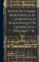 Revue De Chimie Industrielle Et Le Moniteur Scientifique De Quesneville, Volumes 7-8...