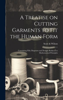 A Treatise on Cutting Garments to Fit the Human Form