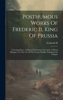 Posthumous Works Of Frederic Ii, King Of Prussia