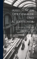 Abbildungen der Gemälde und Alterthümer.