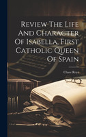 Review The Life And Character Of Isabella, First Catholic Queen Of Spain