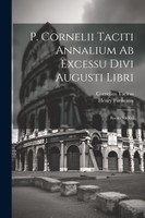 P. Cornelii Taciti Annalium Ab Excessu Divi Augusti Libri