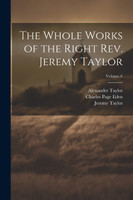 The Whole Works of the Right Rev. Jeremy Taylor; Volume 6