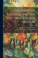 The Story of Uganda and the Victoria Nyanza Mission