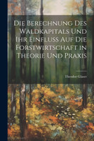 Die Berechnung des Waldkapitals und ihr Einfluss auf die Forstwirtschaft in Theorie und Praxis