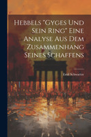 Hebbels "Gyges und sein Ring" eine Analyse aus dem Zusammenhang seines Schaffens