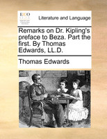 Remarks on Dr. Kipling's preface to Beza. Part the first. By Thomas Edwards, LL.D.