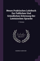 Neues Praktisches Lehrbuch Zur Faßlichen Und Gründlichen Erlernung Der Lateinischen Sprache