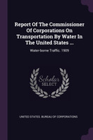Report Of The Commissioner Of Corporations On Transportation By Water In The United States ...
