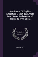 Specimens Of English Literature ... 1394-1579, With Intr., Notes And Glossarial Index, By W.w. Skeat