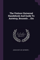 The Visitors Universal Handybook And Guide To Antwerp, Brussels ... Etc