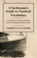 A Yachtsman's Guide to Nautical Vocabulary - A Collection of Historical Sailing Articles Explaining Nautical Terms