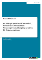 Archäologie zwischen Wissenschaft, Medien und Öffentlichkeit