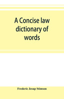 A concise law dictionary of words, phrases, and maxims