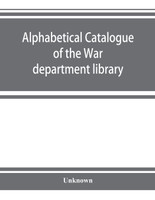 Alphabetical catalogue of the War department library (including law library). Authors and subjects