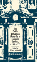 The Polish-Lithuanian Monarchy in European Context, C. 1500-1795