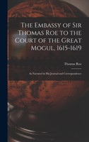 The Embassy of Sir Thomas Roe to the Court of the Great Mogul, 1615-1619