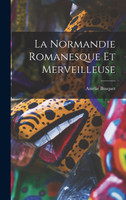 La Normandie Romanesque Et Merveilleuse