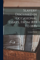 Slavery Discussed in Occasional Essays, From 1833 to 1846