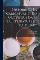 Histoire de la Caricature et du Grotesque dans la Littérature et Dans l'art