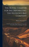 The Royal Charter for Incorporating the Hudson's Bay Company [microform]