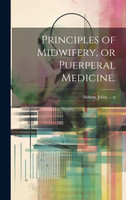 Principles of Midwifery, or Puerperal Medicine.