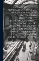 Catalogue Of The Memorable Cabinet Of Drawings By The Old Masters, And Collection Of Engravings, Formed ... By ... Dr. Wellesley. Which Will Be Sold By Auction, By Messrs. Sotheby, Wilkinson & Hodge, 25th June 1866 And 13 Following Days
