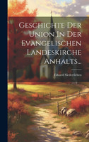Geschichte Der Union In Der Evangelischen Landeskirche Anhalts...