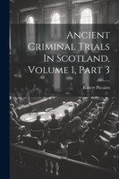 Ancient Criminal Trials In Scotland, Volume 1, Part 3