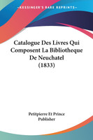 Catalogue Des Livres Qui Composent La Bibliotheque De Neuchatel (1833)