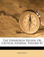 The Edinburgh Review, Or Critical Journal, Volume 43