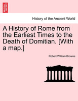 A History of Rome from the Earliest Times to the Death of Domitian. [With a map.]