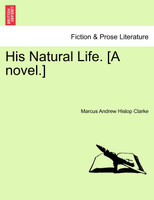 His Natural Life. [A novel.]