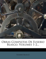 Obras Completas De Eusebio Blasco, Volumes 1-2...