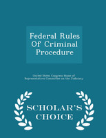Federal Rules Of Criminal Procedure - Scholar's Choice Edition
