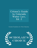 Citizen's Guide to Colorado Water Law, Ed. 2 - Scholar's Choice Edition