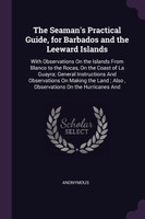 The Seaman's Practical Guide, for Barbados and the Leeward Islands