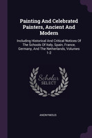 Painting And Celebrated Painters, Ancient And Modern