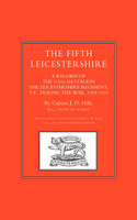 FIFTH LEICESTERSHIRE. A Record of the 1/5th Battalion the Leicestershire Regiment, TF, during the War 1914-1919