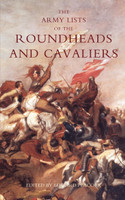 Army Lists of the Roundheads and Cavaliers, Containing the Names of the Officers in the Royal and Parliamentary Armies of 1642
